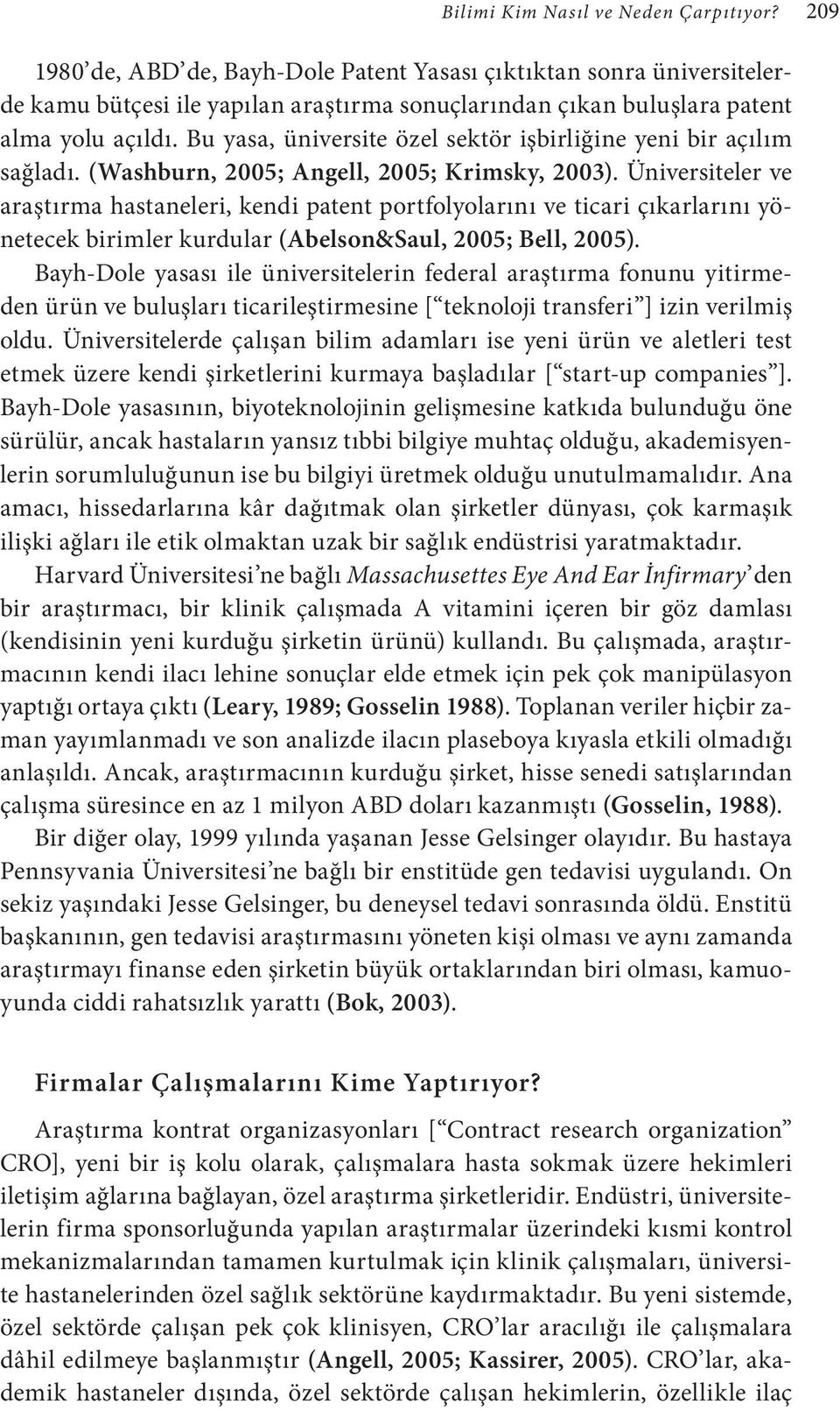 Bu yasa, üniversite özel sektör işbirliğine yeni bir açılım sağladı. (Washburn, 2005; Angell, 2005; Krimsky, 2003).