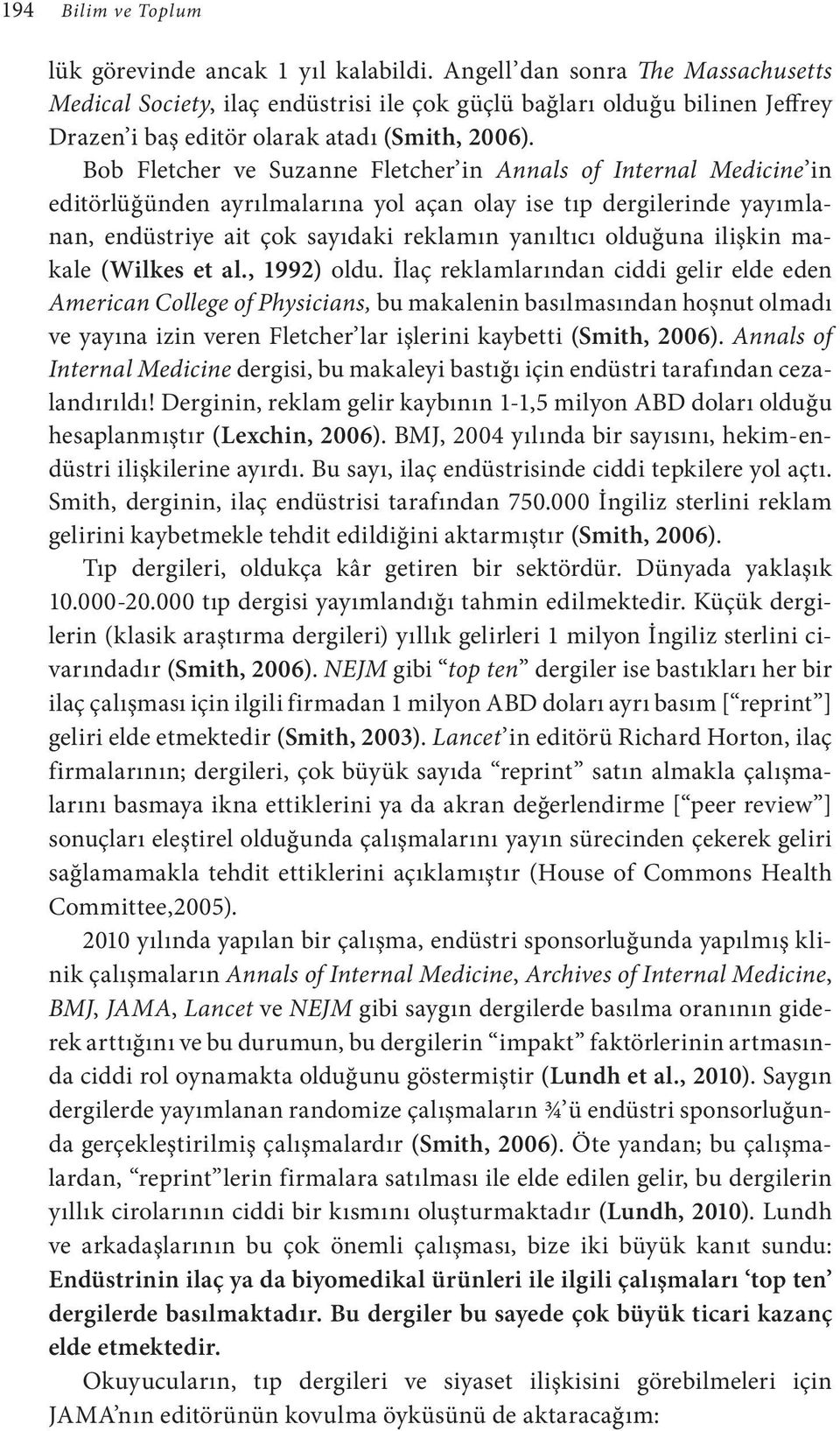 Bob Fletcher ve Suzanne Fletcher in Annals of Internal Medicine in editörlüğünden ayrılmalarına yol açan olay ise tıp dergilerinde yayımlanan, endüstriye ait çok sayıdaki reklamın yanıltıcı olduğuna