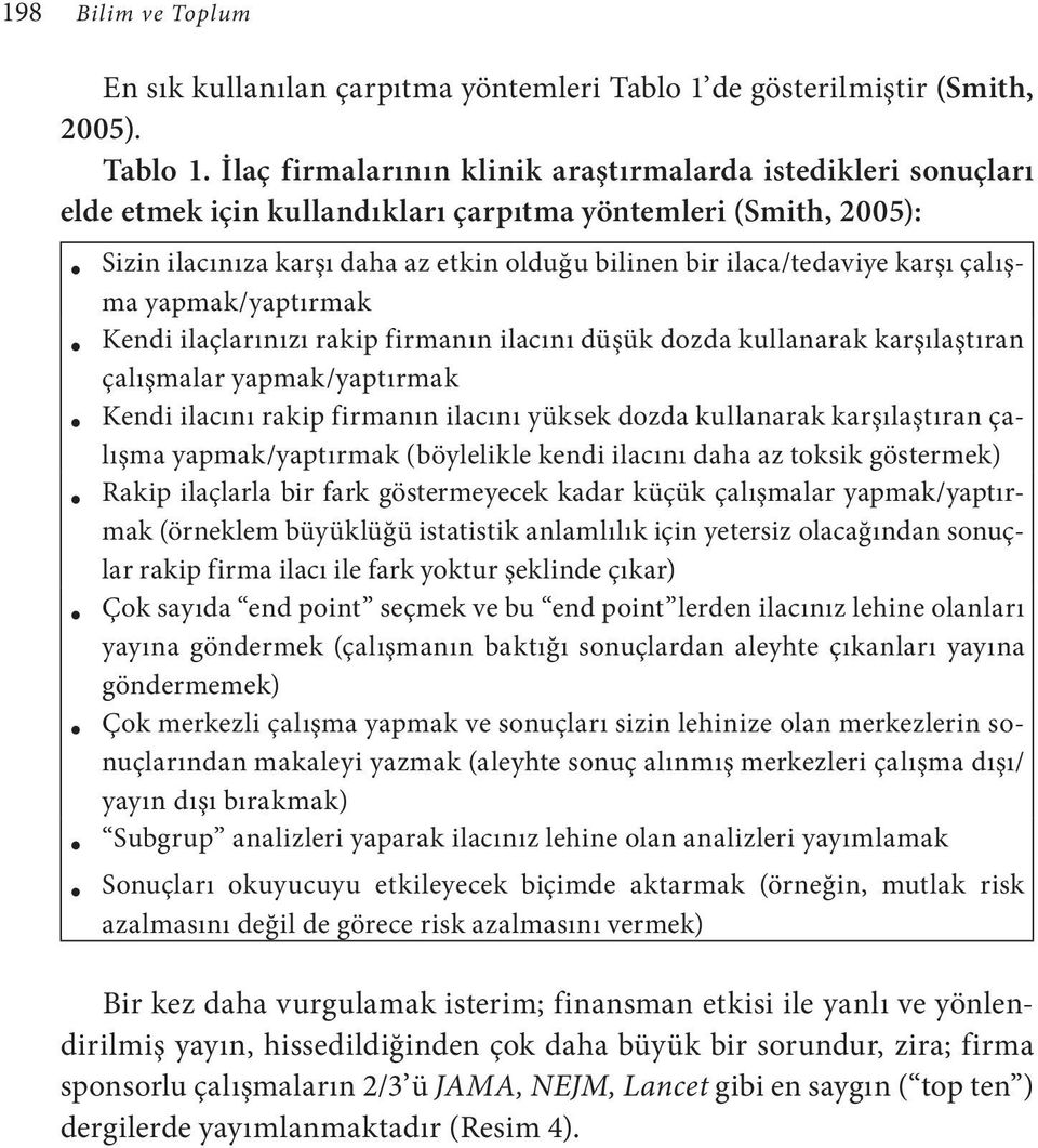 İlaç firmalarının klinik araştırmalarda istedikleri sonuçları elde etmek için kullandıkları çarpıtma yöntemleri (Smith, 2005): Sizin ilacınıza karşı daha az etkin olduğu bilinen bir ilaca/tedaviye