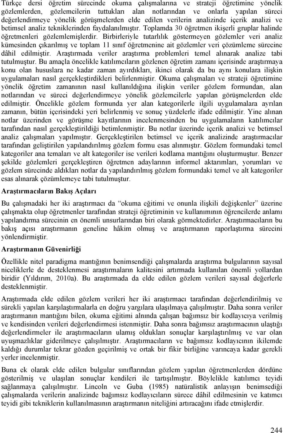 Birbirleriyle tutarlılık göstermeyen gözlemler veri analiz kümesinden çıkarılmış ve toplam 11 sınıf öğretmenine ait gözlemler veri çözümleme sürecine dâhil edilmiştir.