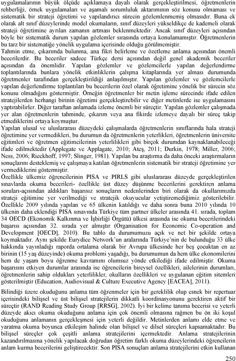 Buna ek olarak alt sınıf düzeylerinde model okumaların, sınıf düzeyleri yükseldikçe de kademeli olarak strateji öğretimine ayrılan zamanın artması beklenmektedir.