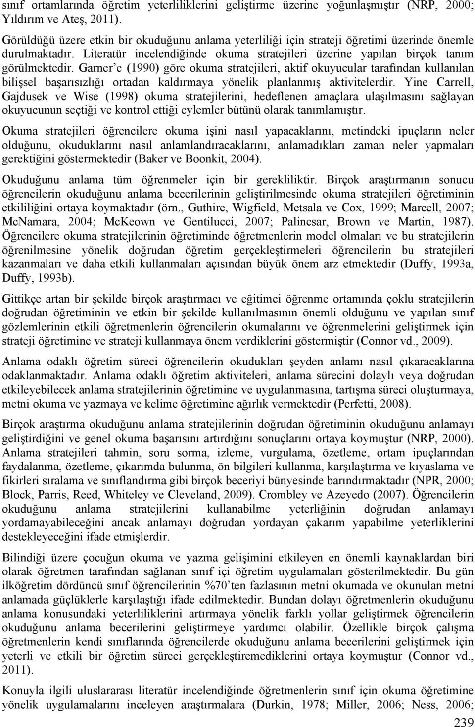 Garner e (1990) göre okuma stratejileri, aktif okuyucular tarafından kullanılan bilişsel başarısızlığı ortadan kaldırmaya yönelik planlanmış aktivitelerdir.