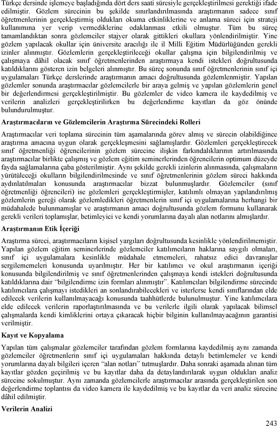 vermediklerine odaklanması etkili olmuştur. Tüm bu süreç tamamlandıktan sonra gözlemciler stajyer olarak gittikleri okullara yönlendirilmiştir.