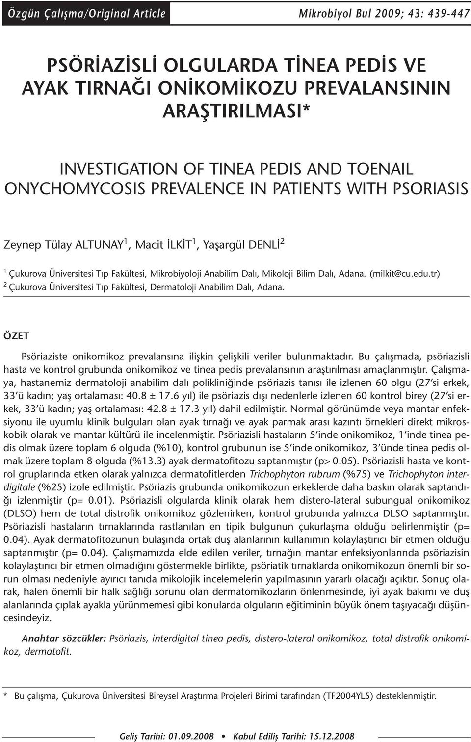 Adana. (milkit@cu.edu.tr) 2 Çukurova Üniversitesi Tıp Fakültesi, Dermatoloji Anabilim Dalı, Adana. ÖZET Psöriaziste onikomikoz prevalansına ilişkin çelişkili veriler bulunmaktadır.