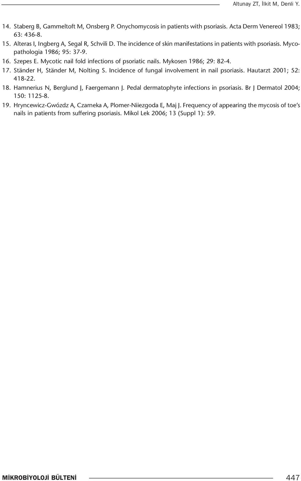 Ständer H, Ständer M, Nolting S. Incidence of fungal involvement in nail psoriasis. Hautarzt 2001; 52: 418-22. 18. Hamnerius N, Berglund J, Faergemann J. Pedal dermatophyte infections in psoriasis.