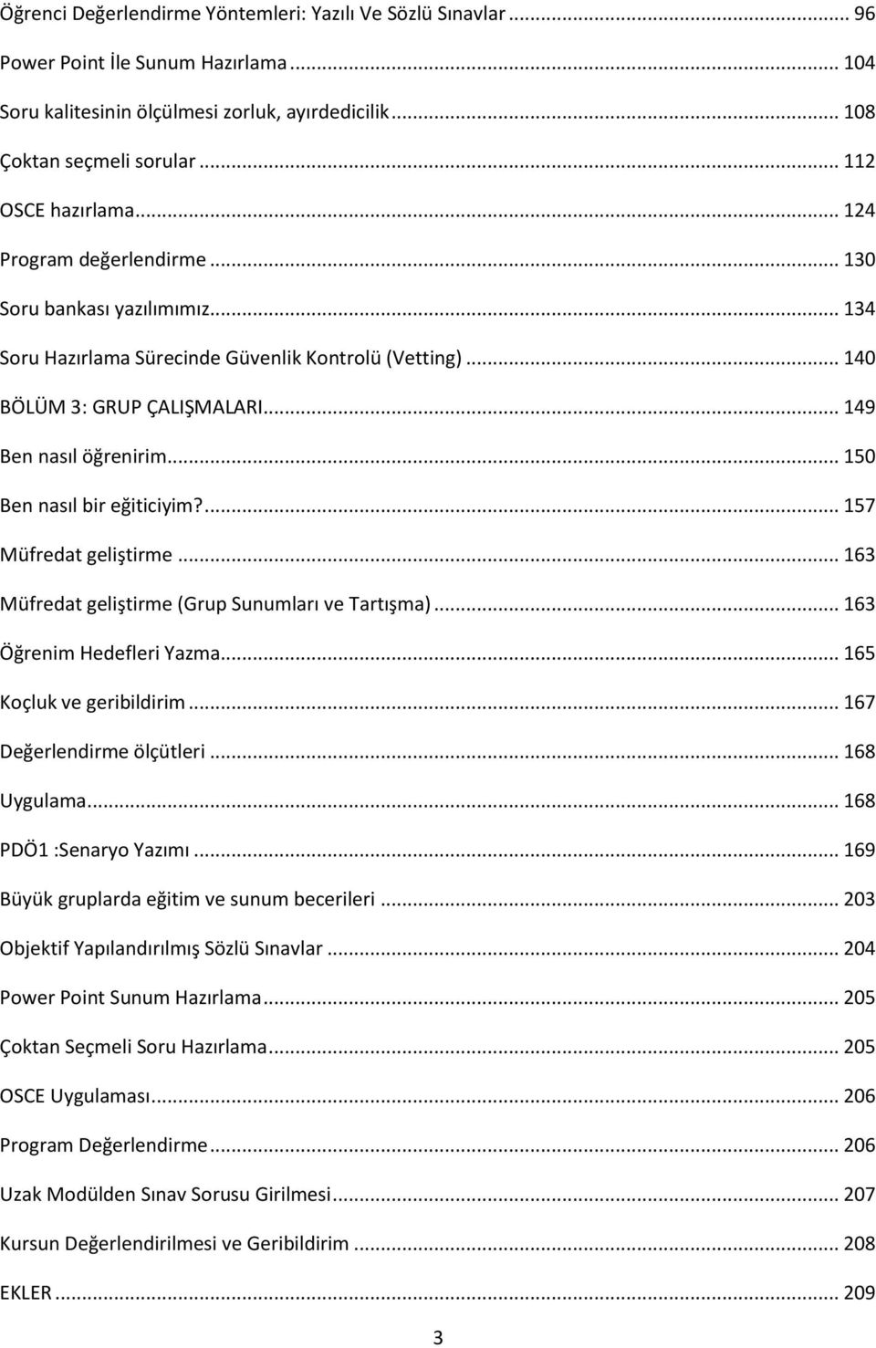 .. 149 Ben nasıl öğrenirim... 150 Ben nasıl bir eğiticiyim?... 157 Müfredat geliştirme... 163 Müfredat geliştirme (Grup Sunumları ve Tartışma)... 163 Öğrenim Hedefleri Yazma.