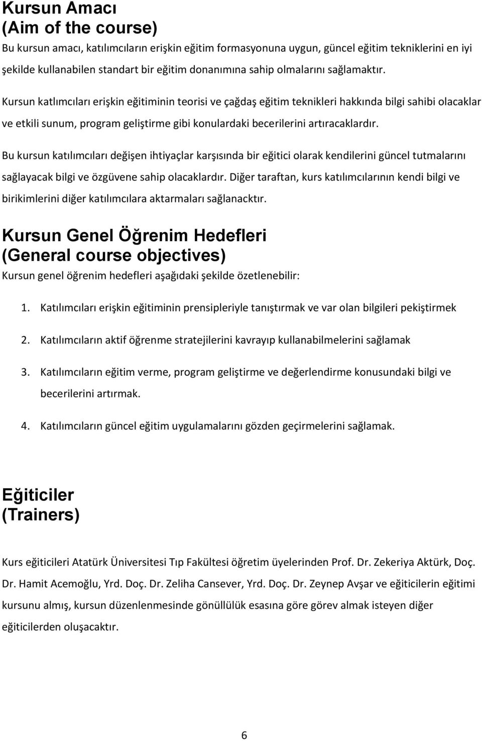 Kursun katlımcıları erişkin eğitiminin teorisi ve çağdaş eğitim teknikleri hakkında bilgi sahibi olacaklar ve etkili sunum, program geliştirme gibi konulardaki becerilerini artıracaklardır.