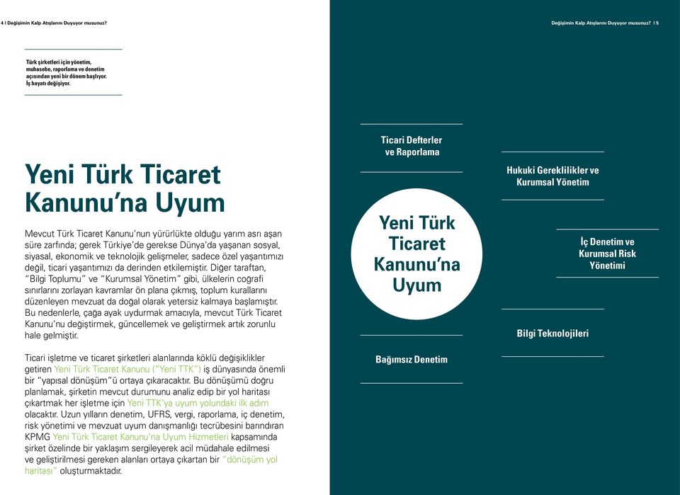 Yeni Türk Ticaret Kanunu na Uyum Mevcut Türk Ticaret Kanunu nun yürürlükte olduğu yarım asrı aşan süre zarfında; gerek Türkiye de gerekse Dünya da yaşanan sosyal, siyasal, ekonomik ve teknolojik