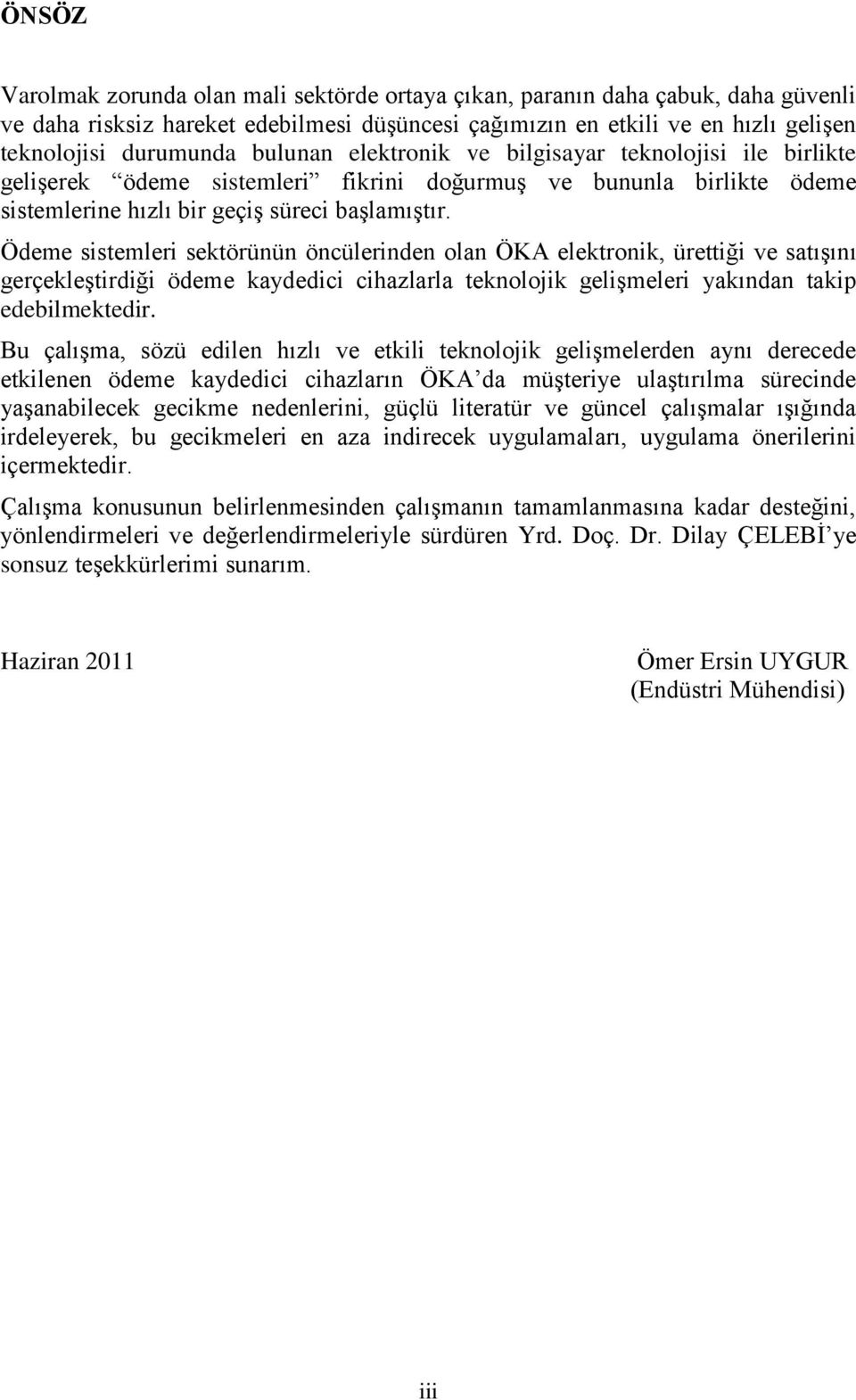 Ödeme sistemleri sektörünün öncülerinden olan ÖKA elektronik, ürettiği ve satışını gerçekleştirdiği ödeme kaydedici cihazlarla teknolojik gelişmeleri yakından takip edebilmektedir.