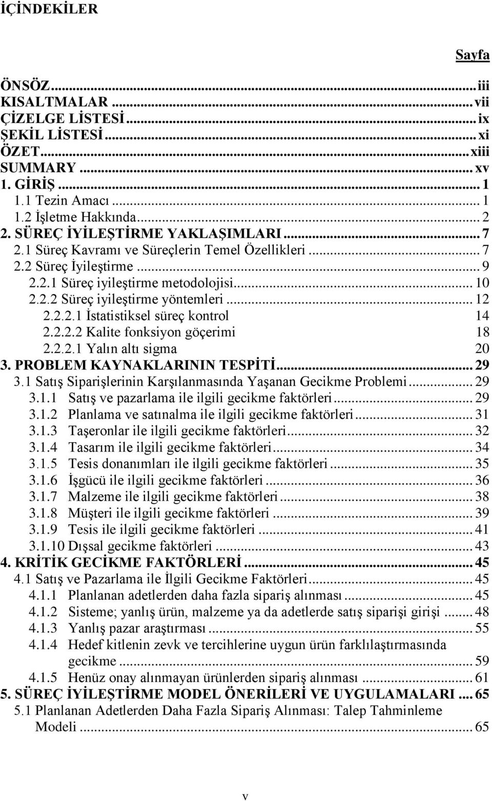 .. 12 2.2.2.1 İstatistiksel süreç kontrol... 14 2.2.2.2 Kalite fonksiyon göçerimi... 18 2.2.2.1 Yalın altı sigma... 20 3. PROBLEM KAYNAKLARININ TESPĠTĠ... 29 3.