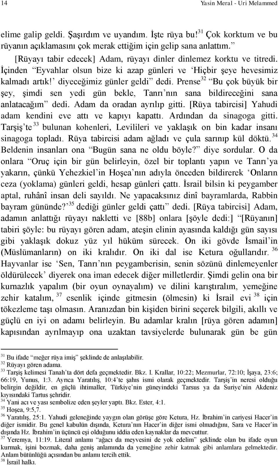 Prense 32 Bu çok büyük bir şey, şimdi sen yedi gün bekle, Tanrı nın sana bildireceğini sana anlatacağım dedi. Adam da oradan ayrılıp gitti.