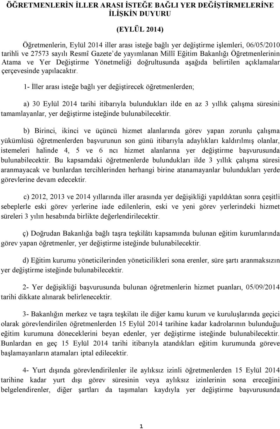 1- İller arası isteğe bağlı yer değiştirecek öğretmenlerden; a) 30 Eylül 2014 tarihi itibarıyla bulundukları ilde en az 3 yıllık çalışma süresini tamamlayanlar, yer değiştirme isteğinde