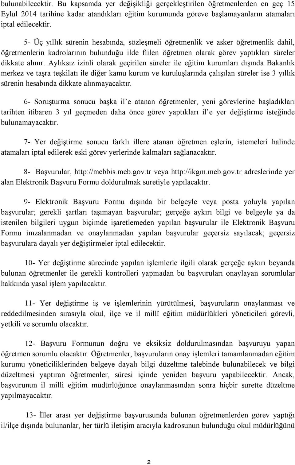 Aylıksız izinli olarak geçirilen süreler ile eğitim kurumları dışında Bakanlık merkez ve taşra teşkilatı ile diğer kamu kurum ve kuruluşlarında çalışılan süreler ise 3 yıllık sürenin hesabında