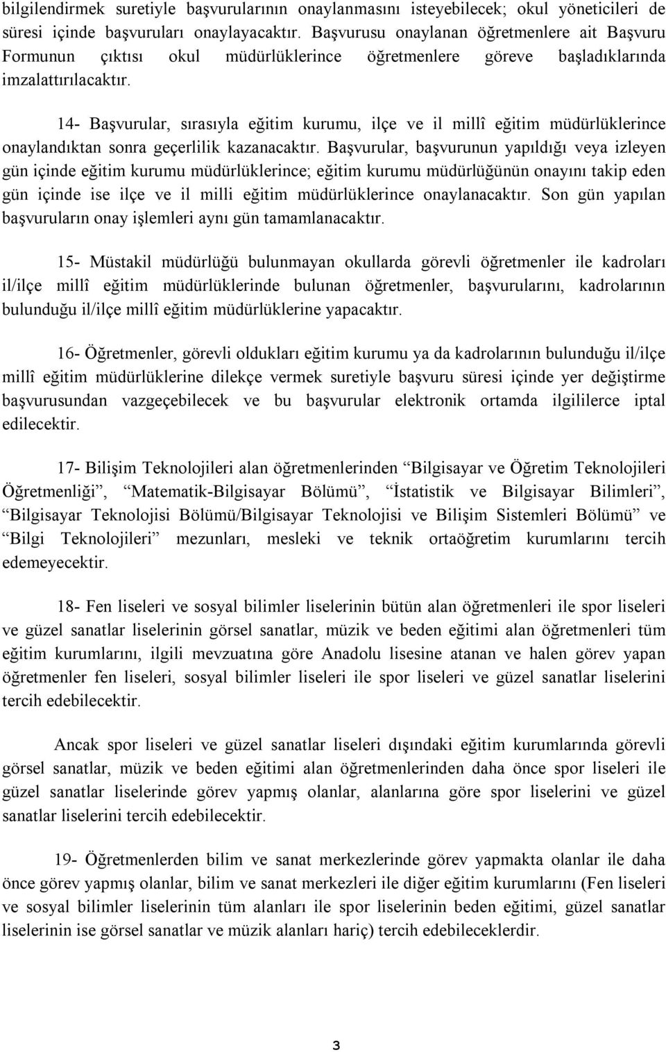 14- Başvurular, sırasıyla eğitim kurumu, ilçe ve il millî eğitim müdürlüklerince onaylandıktan sonra geçerlilik kazanacaktır.