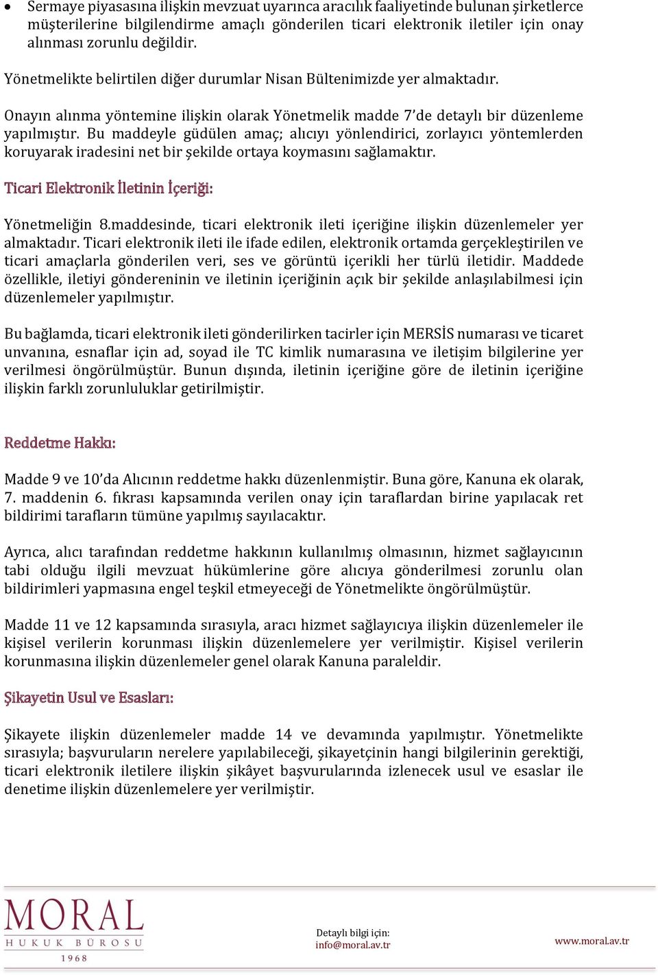 Bu maddeyle güdülen amaç; alıcıyı yönlendirici, zorlayıcı yöntemlerden koruyarak iradesini net bir şekilde ortaya koymasını sağlamaktır. Ticari Elektronik İletinin İçeriği: Yönetmeliğin 8.