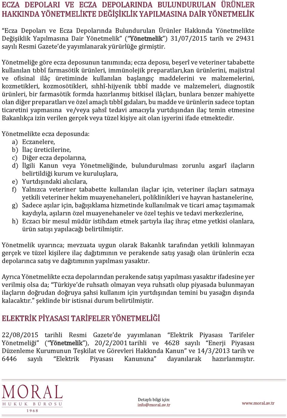 Yönetmeliğe göre ecza deposunun tanımında; ecza deposu, beşerî ve veteriner tababette kullanılan tıbbî farmasötik ürünleri, immünolejik preparatları,kan ürünlerini, majistral ve ofisinal ilâç