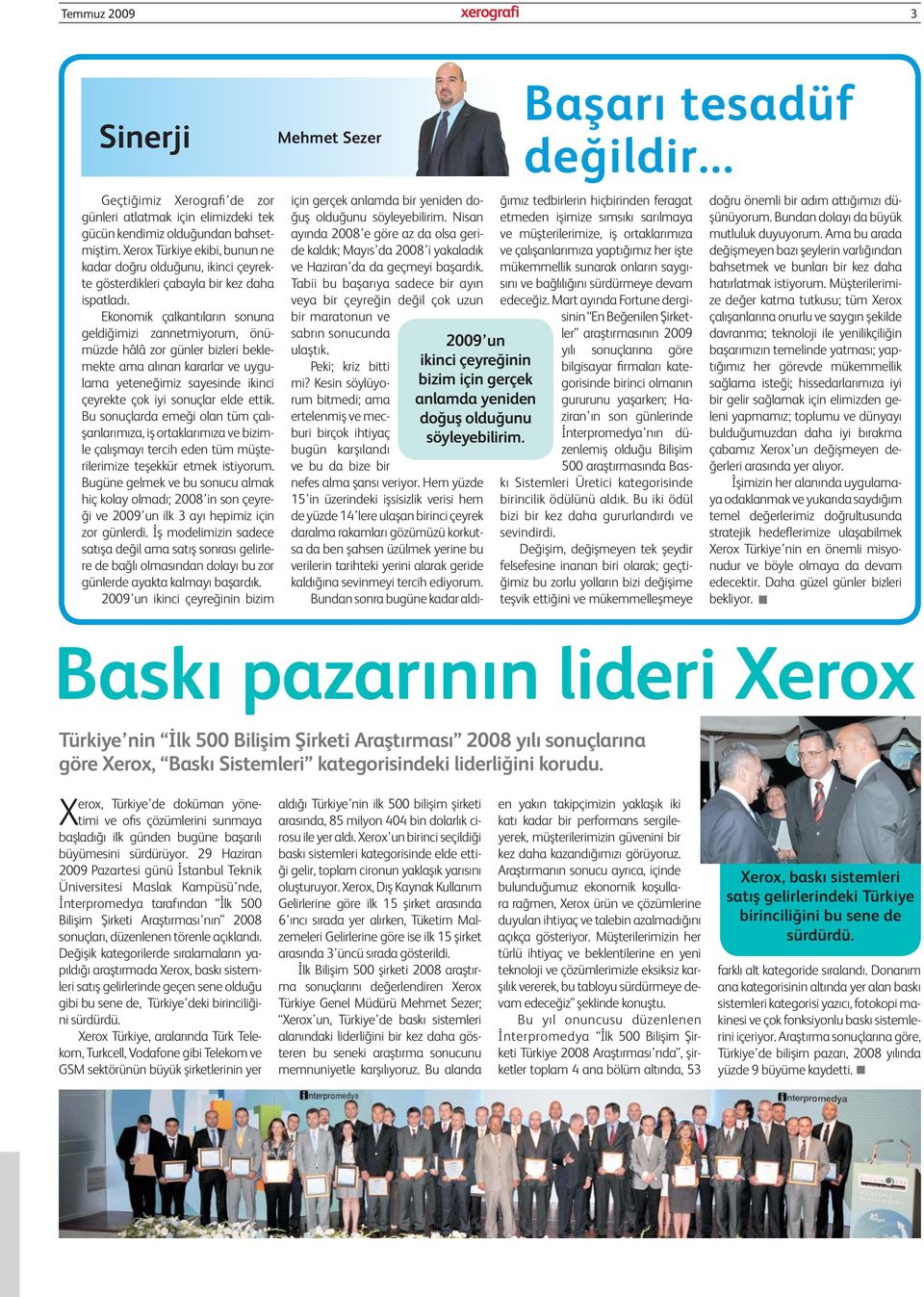 Ekonomik çalkantıların sonuna geldiğimizi zannetmiyorum, önümüzde hâlâ zor günler bizleri beklemekte ama alınan kararlar ve uygulama yeteneğimiz sayesinde ikinci çeyrekte çok iyi sonuçlar elde ettik.