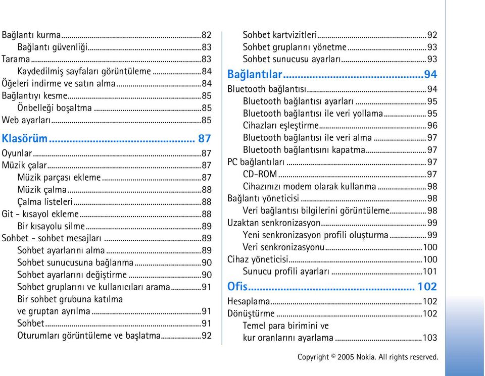 ..89 Sohbet ayarlarýný alma...89 Sohbet sunucusuna baðlanma...90 Sohbet ayarlarýný deðiþtirme...90 Sohbet gruplarýný ve kullanýcýlarý arama...91 Bir sohbet grubuna katýlma ve gruptan ayrýlma.