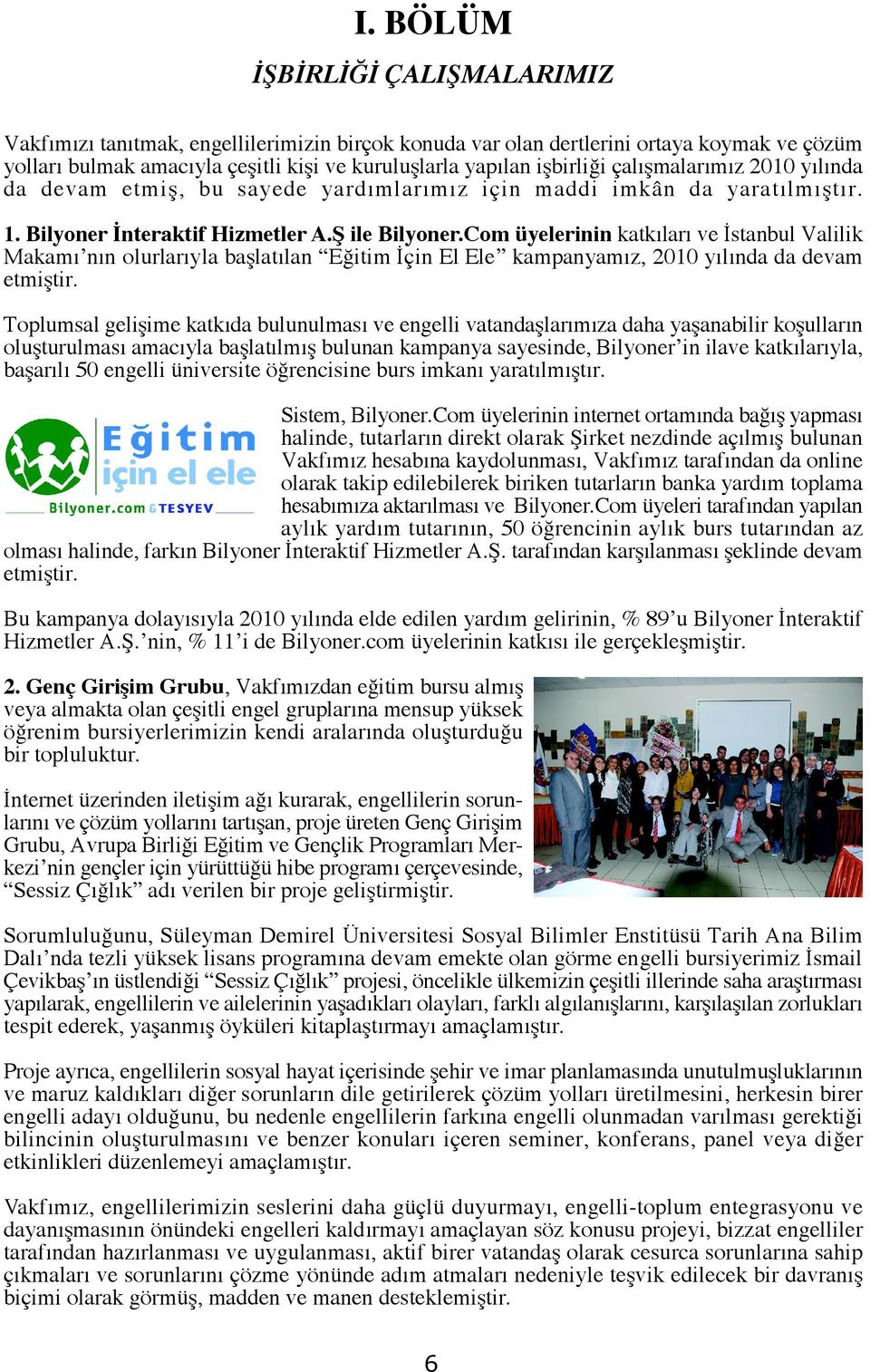 Com üyelerinin katkıları ve İstanbul Valilik Makamı nın olurlarıyla başlatılan Eğitim İçin El Ele kampanyamız, 2010 yılında da devam etmiştir.