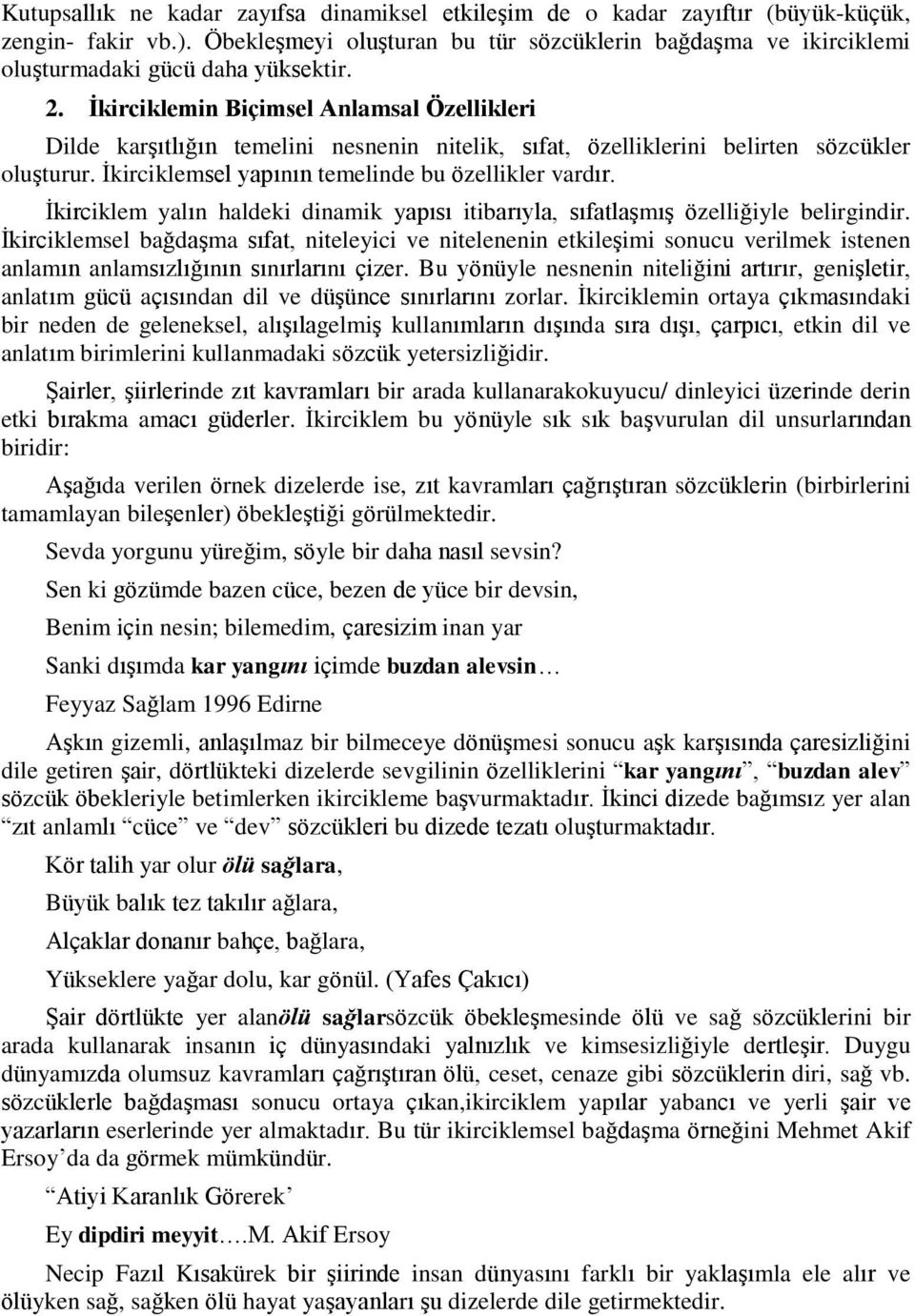 İkirciklemin Biçimsel Anlamsal Özellikleri Dilde karşıtlığın temelini nesnenin nitelik, sıfat, özelliklerini belirten sözcükler oluşturur. İkirciklemsel yapının temelinde bu özellikler vardır.