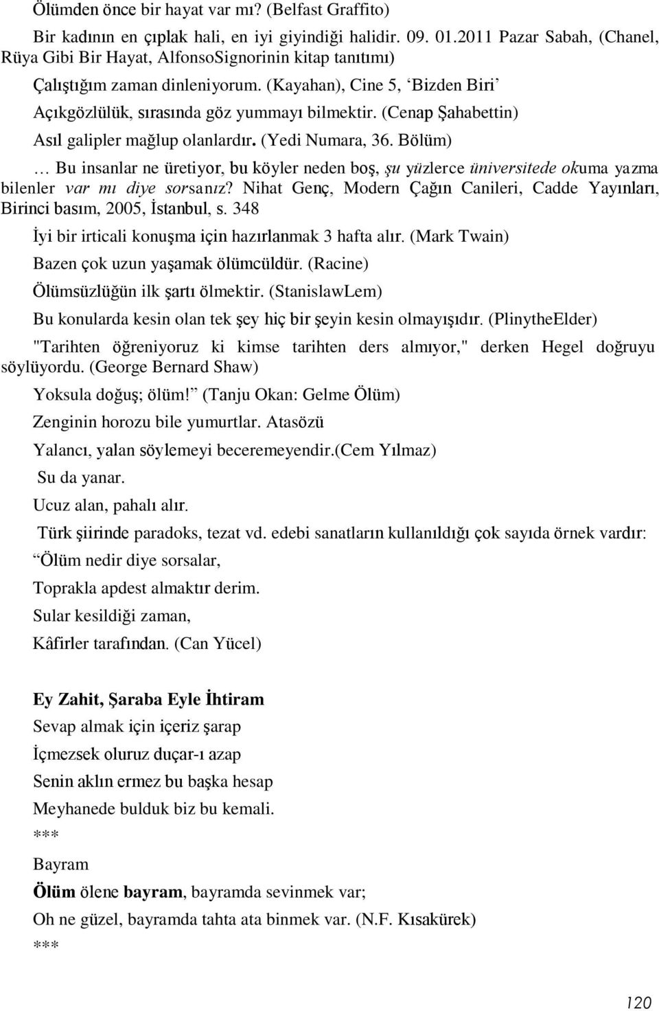 (Cenap Şahabettin) Asıl galipler mağlup olanlardır. (Yedi Numara, 36. Bölüm) Bu insanlar ne üretiyor, bu köyler neden boş, şu yüzlerce üniversitede okuma yazma bilenler var mı diye sorsanız?