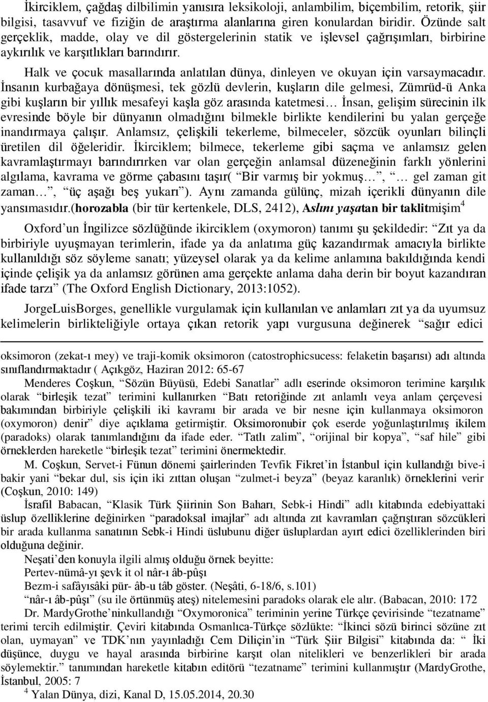 Halk ve çocuk masallarında anlatılan dünya, dinleyen ve okuyan için varsaymacadır.