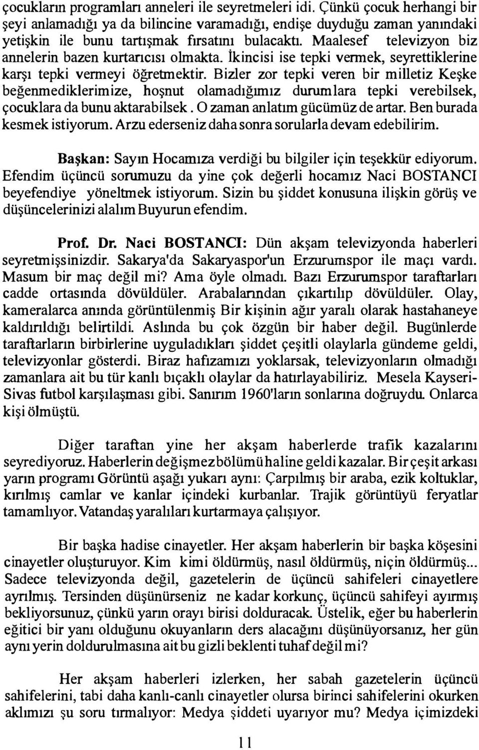 Maalesef televizyon biz annelerin bazen kurtancısı olmakta. İkincisi ise tepki vermek, seyrettiklerine karşı tepki vermeyi öğretmektir.