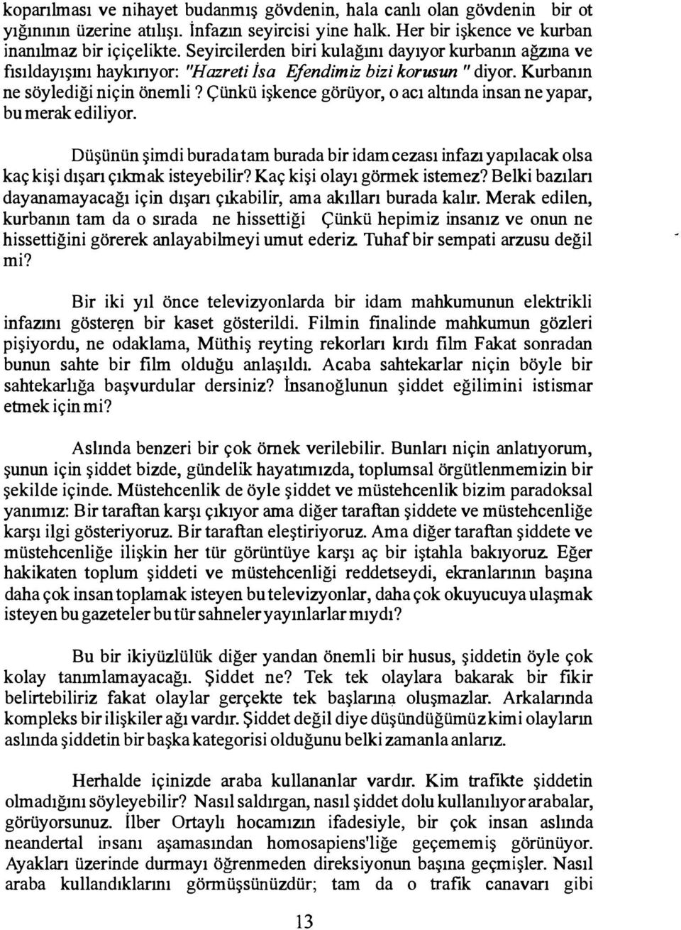 Çünkü işkence görüyor, o acı altında insan ne yapar, bu merak ediliyor. Düşünün şimdi burada tam burada bir idam cezası infazı yapılacak olsa kaç kişi dışarı çıkmak isteyebilir?