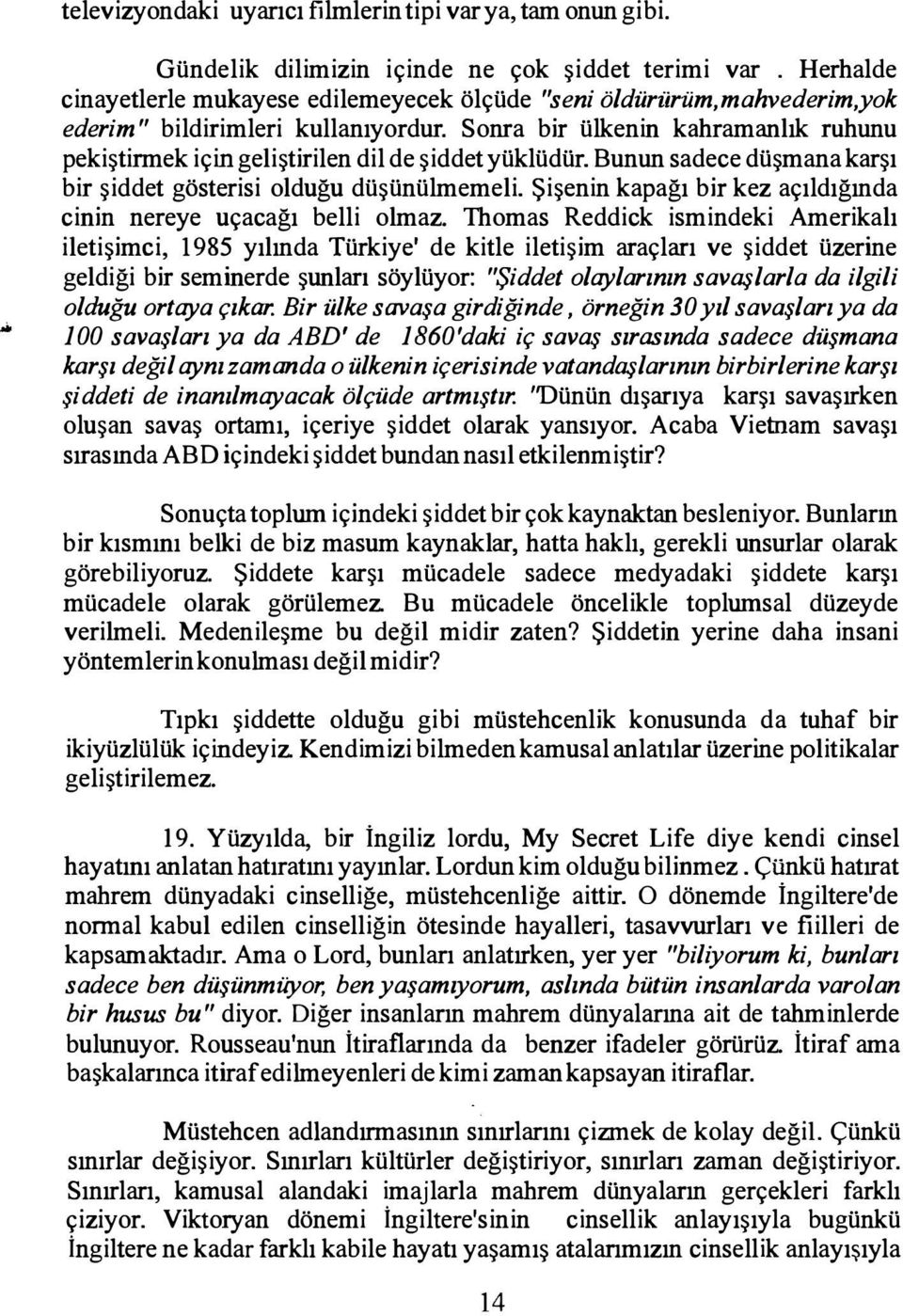 Sonra bir ülkenin kahramanlık ruhunu pekiştirmek için geliştirilen dil de şiddet yüklüdür. Bunun sadece düşmana karşı bir şiddet gösterisi olduğu düşünülmemeli.