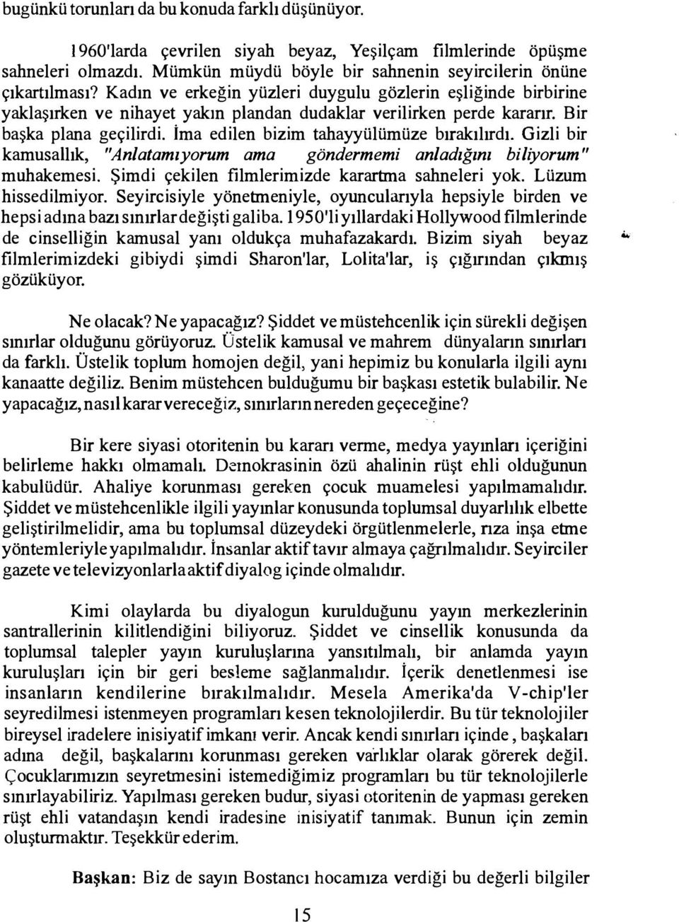 İma edilen bizim tahayyülümüze bırakılırdı. Gizli bir kamusallık, "Anlatamıyorum ama göndermemi anladığını biliyorum" muhakernesi. Şimdi çekilen filmlerimizde karartma sahneleri yok.