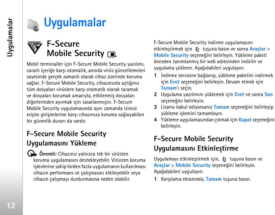 F-Secure Mobile Security, cihazýnýzda açtýðýnýz tüm dosyalarý virüslere karþý otomatik olarak taramak ve dosyalarý korumak amacýyla, etkilenmiþ dosyalarý diðerlerinden ayýrmak için tasarlanmýþtýr.