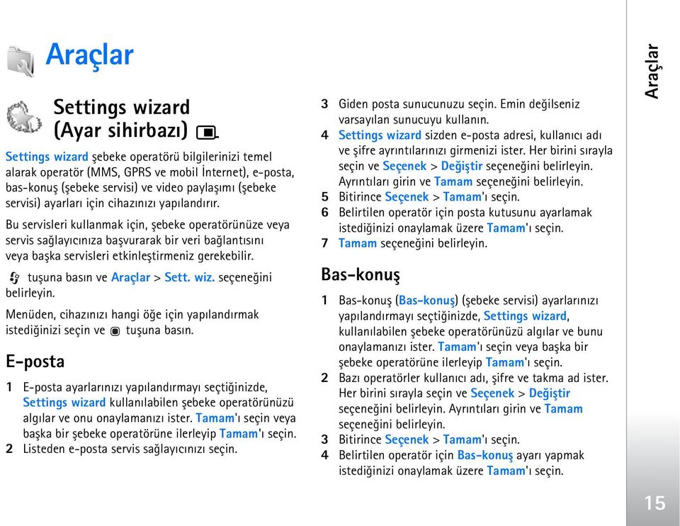 Bu servisleri kullanmak için, þebeke operatörünüze veya servis saðlayýcýnýza baþvurarak bir veri baðlantýsýný veya baþka servisleri etkinleþtirmeniz gerekebilir. tuþuna basýn ve Araçlar > Sett. wiz.
