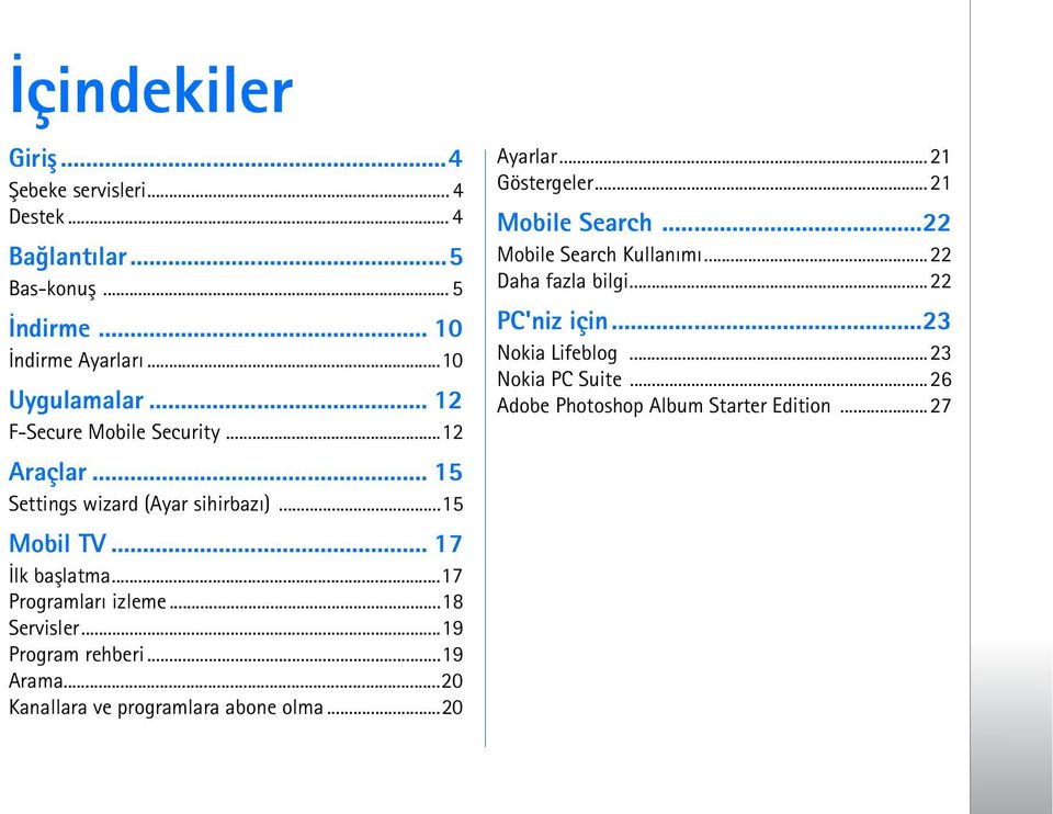 ..18 Servisler...19 Program rehberi...19 Arama...20 Kanallara ve programlara abone olma...20 Ayarlar...21 Göstergeler...21 Mobile Search.