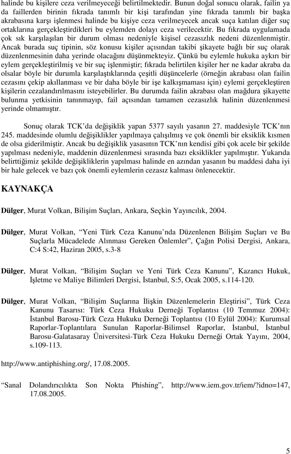 katılan diğer suç ortaklarına gerçekleştirdikleri bu eylemden dolayı ceza verilecektir. Bu fıkrada uygulamada çok sık karşılaşılan bir durum olması nedeniyle kişisel cezasızlık nedeni düzenlenmiştir.