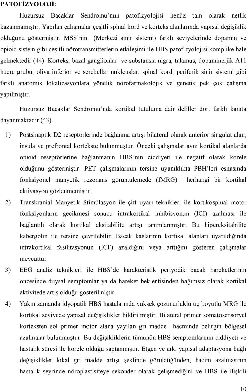 MSS nin (Merkezi sinir sistemi) farklı seviyelerinde dopamin ve opioid sistem gibi çeşitli nörotransmitterlerin etkileşimi ile HBS patofizyolojisi komplike hale gelmektedir (44).