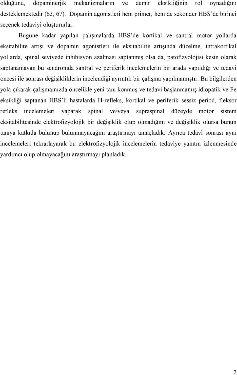 inhibisyon azalması saptanmış olsa da, patofizyolojisi kesin olarak saptanamayan bu sendromda santral ve periferik incelemelerin bir arada yapıldığı ve tedavi öncesi ile sonrası değişikliklerin