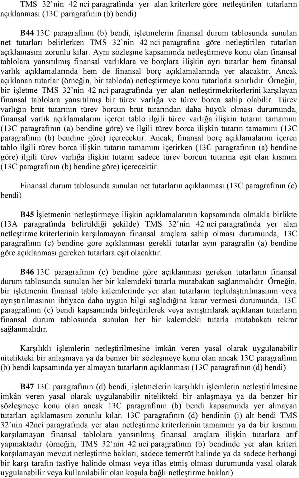 Aynı sözleşme kapsamında netleştirmeye konu olan finansal tablolara yansıtılmış finansal varlıklara ve borçlara ilişkin ayrı tutarlar hem finansal varlık açıklamalarında hem de finansal borç