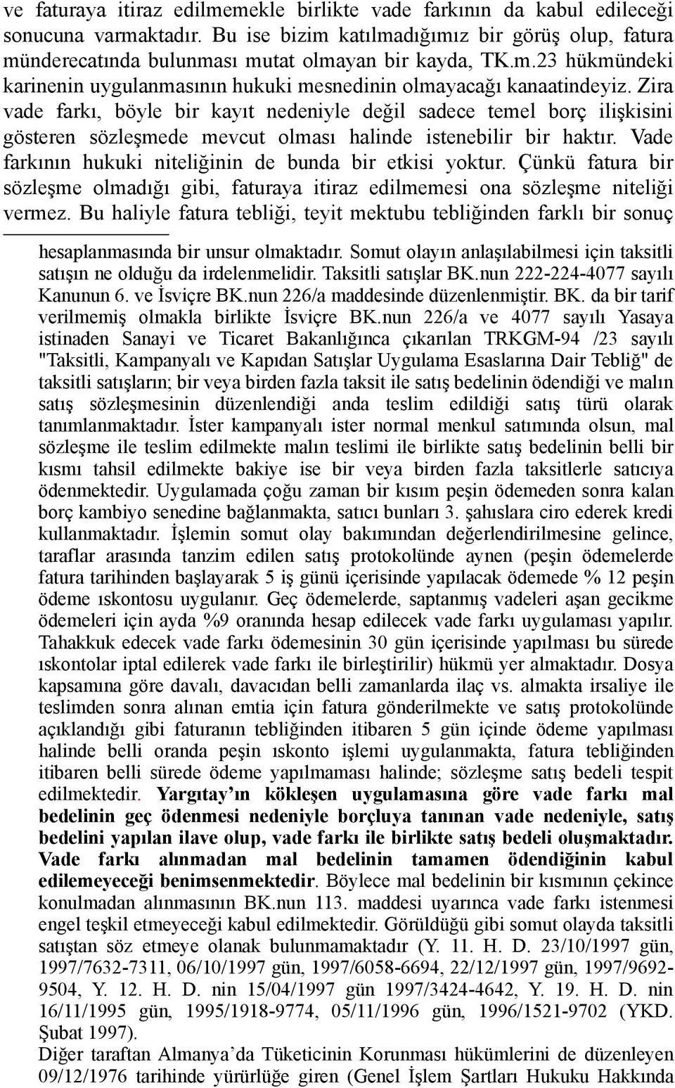 Zira vade farkı, böyle bir kayıt nedeniyle değil sadece temel borç ilişkisini gösteren sözleşmede mevcut olması halinde istenebilir bir haktır.