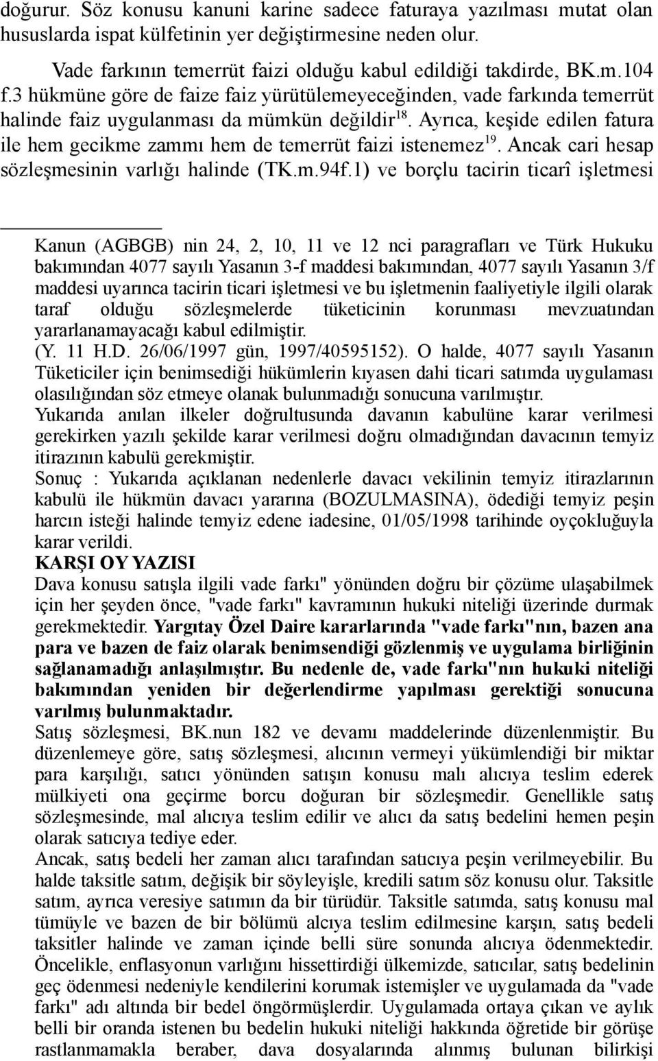 Ayrıca, keşide edilen fatura ile hem gecikme zammı hem de temerrüt faizi istenemez 19. Ancak cari hesap sözleşmesinin varlığı halinde (TK.m.94f.