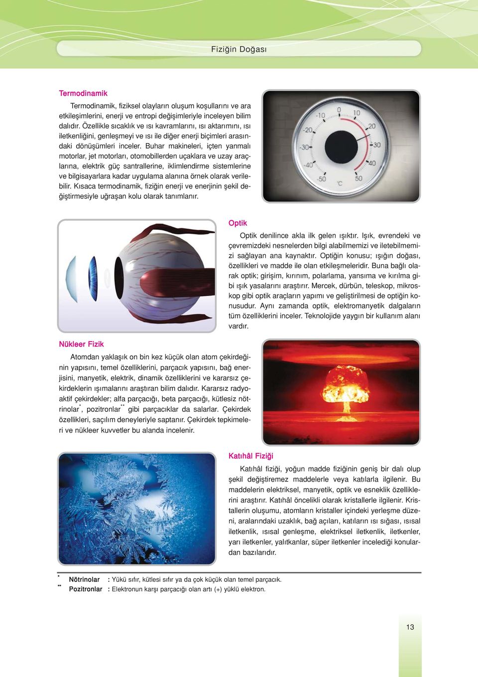 Buhar makineleri, içten yanmal motorlar, jet motorlar, otomobillerden uçaklara ve uzay araçlar na, elektrik güç santrallerine, iklimlendirme sistemlerine ve bilgisayarlara kadar uygulama alan na