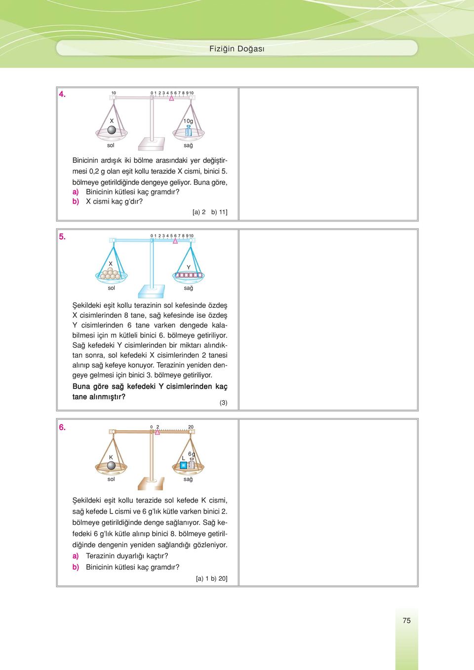 sol sa fiekildeki eflit kollu terazinin sol kefesinde özdefl cisimlerinden 8 tane, sa kefesinde ise özdefl cisimlerinden 6 tane varken dengede kalabilmesi için m kütleli binici 6. bölmeye getiriliyor.