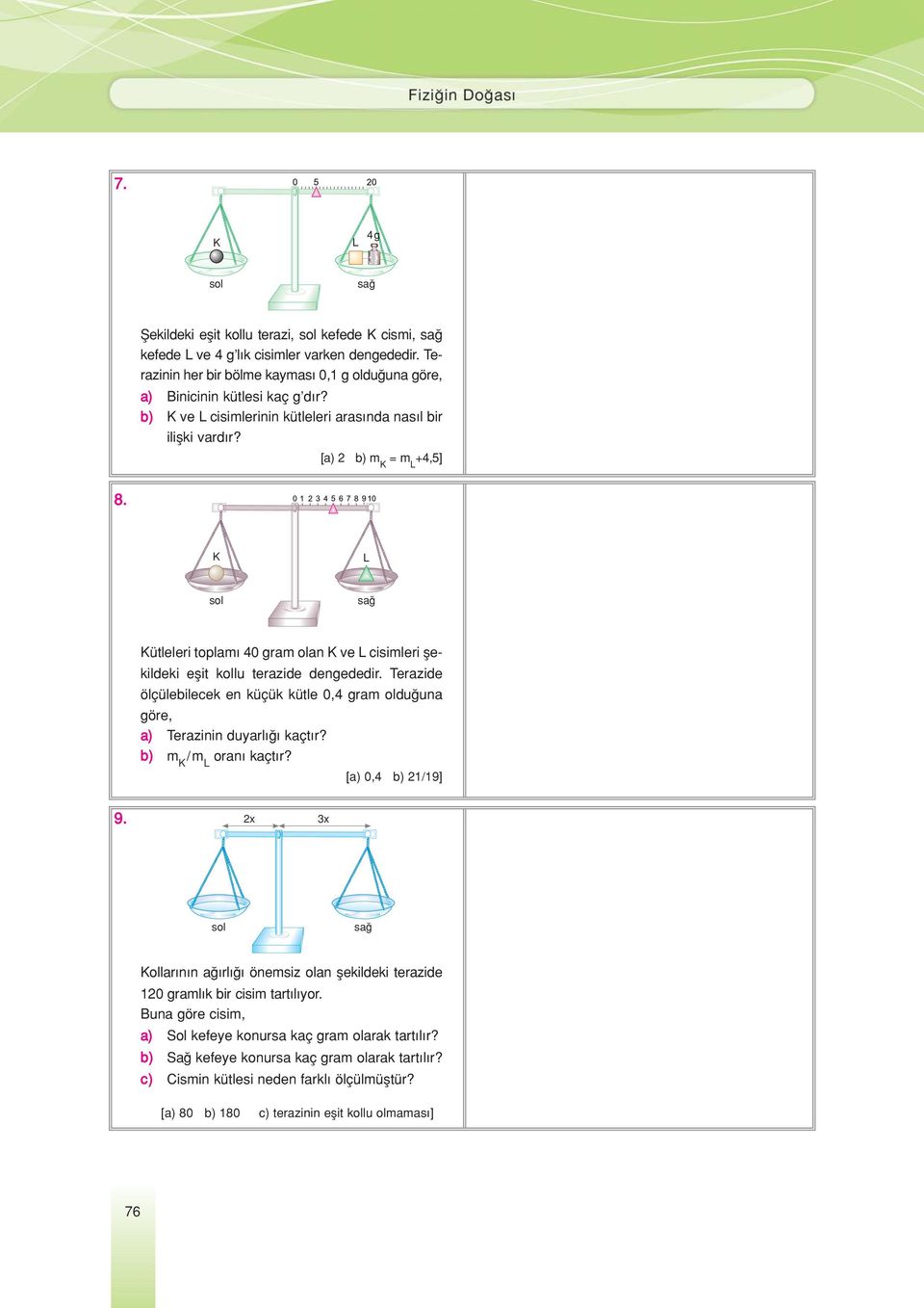 Terazide ölçülebilecek en küçük kütle 0,4 gram oldu una göre, a) Terazinin duyarl kaçt r? b) m /m oran kaçt r? [a) 0,4 b) 21/19] 9.