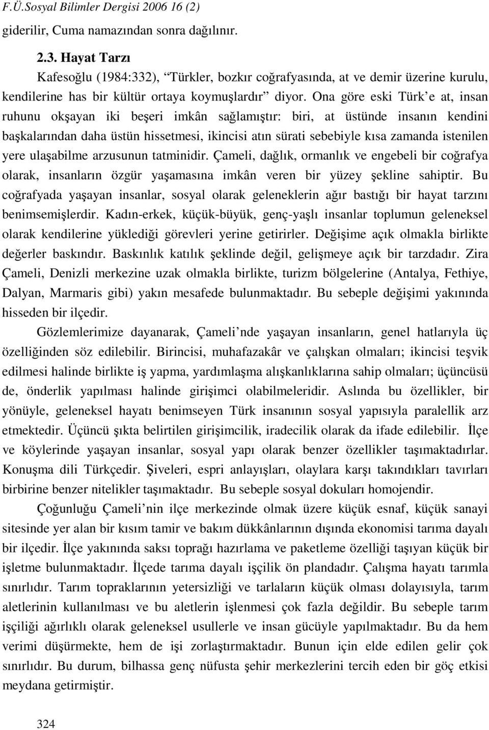 Ona göre eski Türk e at, insan ruhunu okşayan iki beşeri imkân sağlamıştır: biri, at üstünde insanın kendini başkalarından daha üstün hissetmesi, ikincisi atın sürati sebebiyle kısa zamanda istenilen