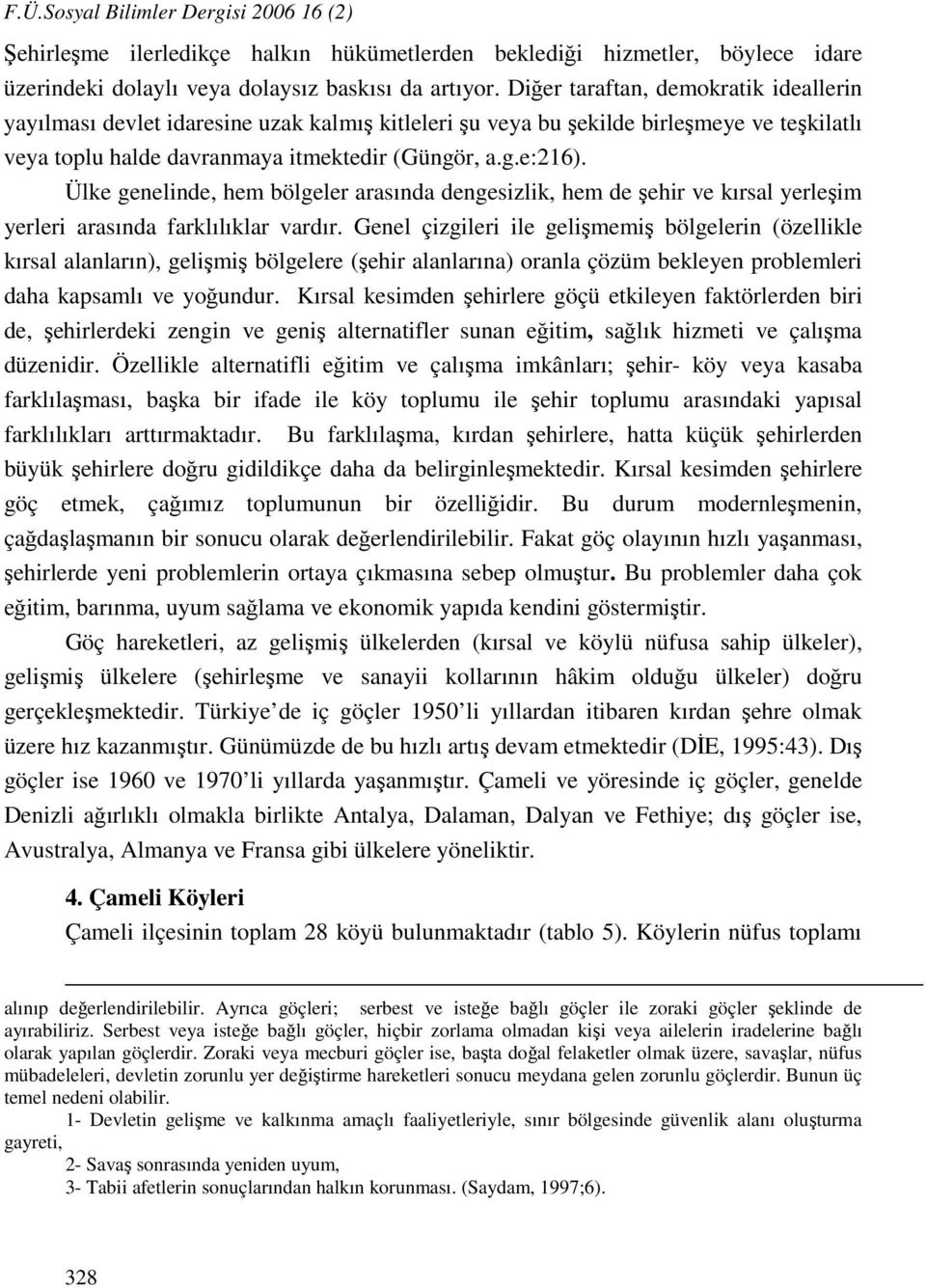 Ülke genelinde, hem bölgeler arasında dengesizlik, hem de şehir ve kırsal yerleşim yerleri arasında farklılıklar vardır.