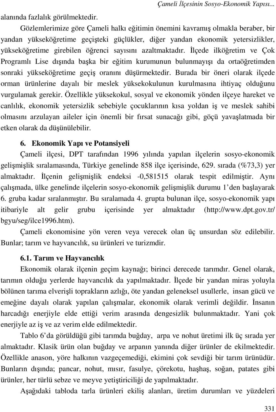 sayısını azaltmaktadır. İlçede ilköğretim ve Çok Programlı Lise dışında başka bir eğitim kurumunun bulunmayışı da ortaöğretimden sonraki yükseköğretime geçiş oranını düşürmektedir.