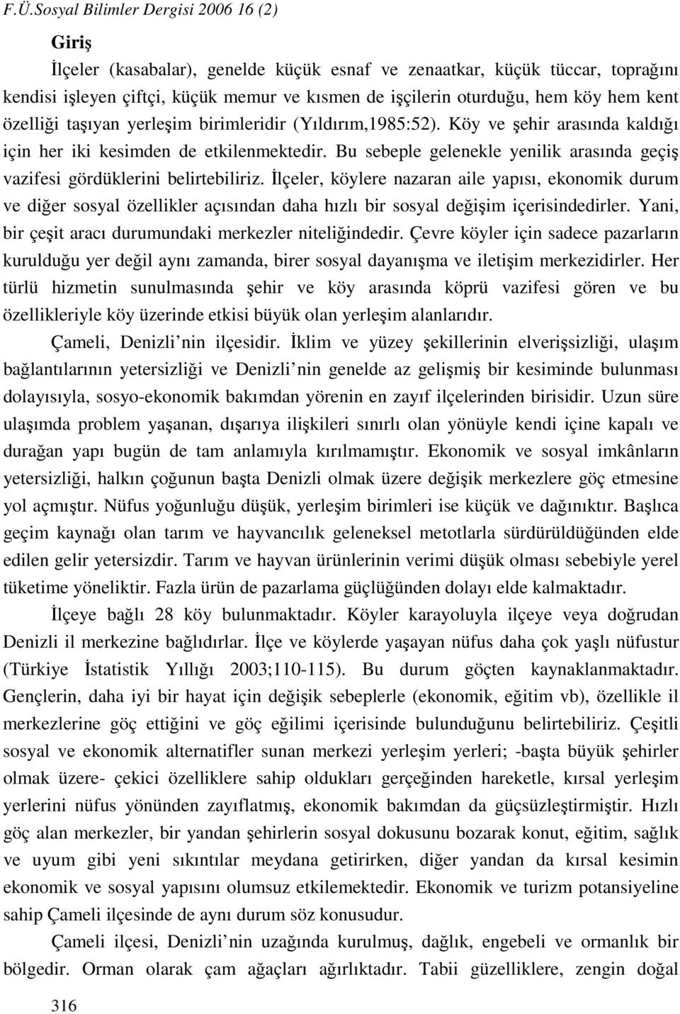 Bu sebeple gelenekle yenilik arasında geçiş vazifesi gördüklerini belirtebiliriz.