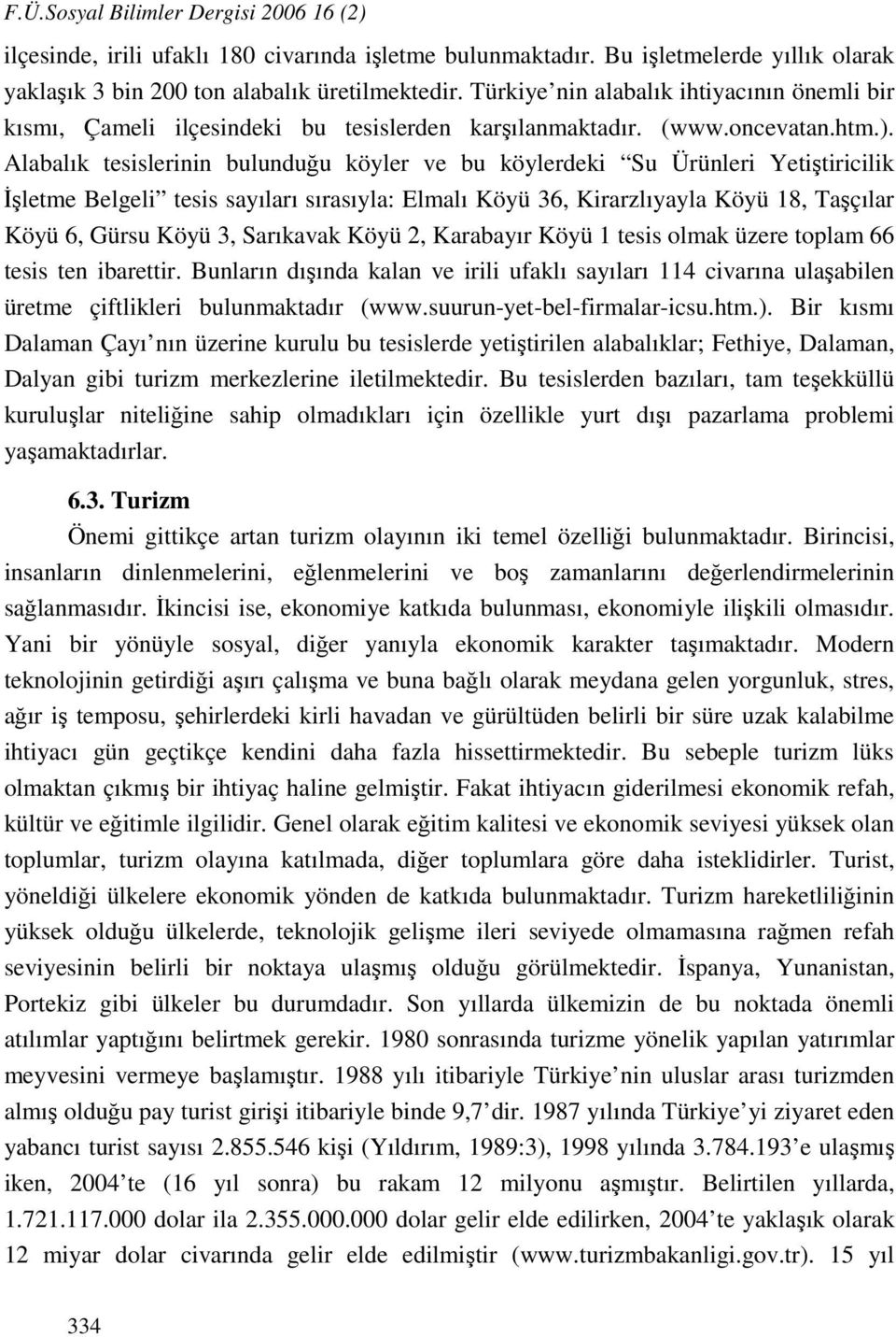 Alabalık tesislerinin bulunduğu köyler ve bu köylerdeki Su Ürünleri Yetiştiricilik İşletme Belgeli tesis sayıları sırasıyla: Elmalı Köyü 36, Kirarzlıyayla Köyü 18, Taşçılar Köyü 6, Gürsu Köyü 3,