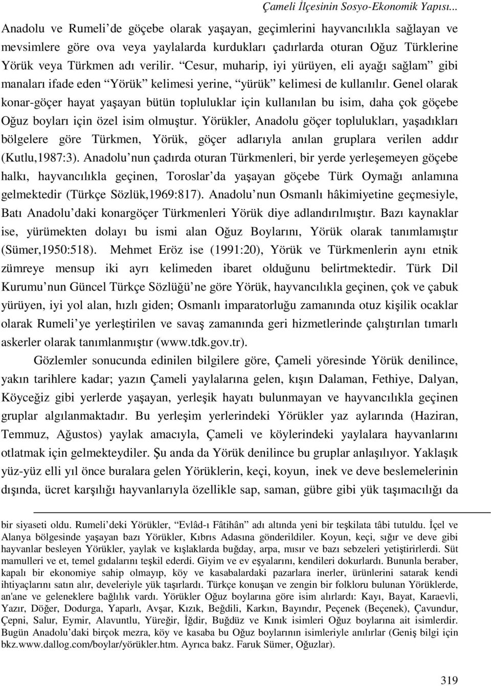 Cesur, muharip, iyi yürüyen, eli ayağı sağlam gibi manaları ifade eden Yörük kelimesi yerine, yürük kelimesi de kullanılır.