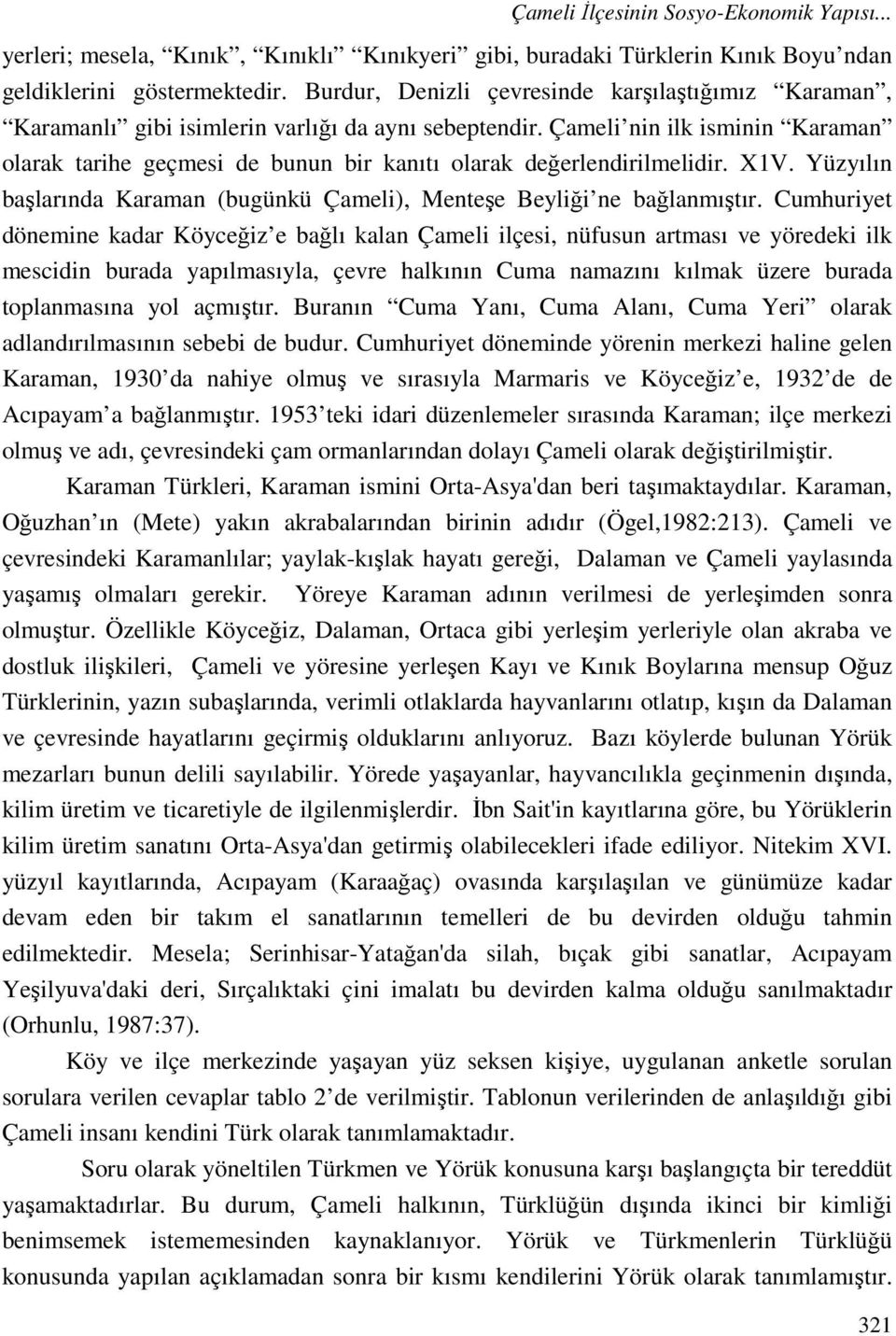 Çameli nin ilk isminin Karaman olarak tarihe geçmesi de bunun bir kanıtı olarak değerlendirilmelidir. X1V. Yüzyılın başlarında Karaman (bugünkü Çameli), Menteşe Beyliği ne bağlanmıştır.