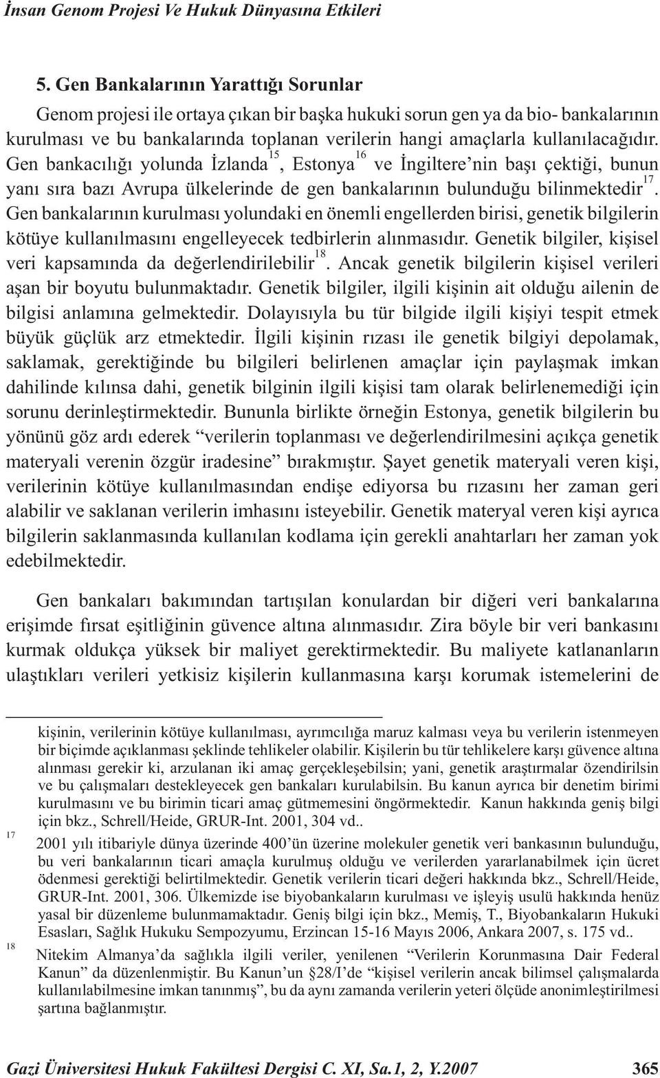 Gen bankacılığı yolunda İzlanda 15, Estonya 16 ve İngiltere nin başı çektiği, bunun yanı sıra bazı Avrupa ülkelerinde de gen bankalarının bulunduğu bilinmektedir 17.